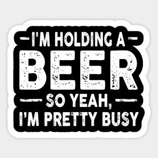 Im Holding A Beer Drinking Sarcastic Tee Funny Sarcasm Sticker